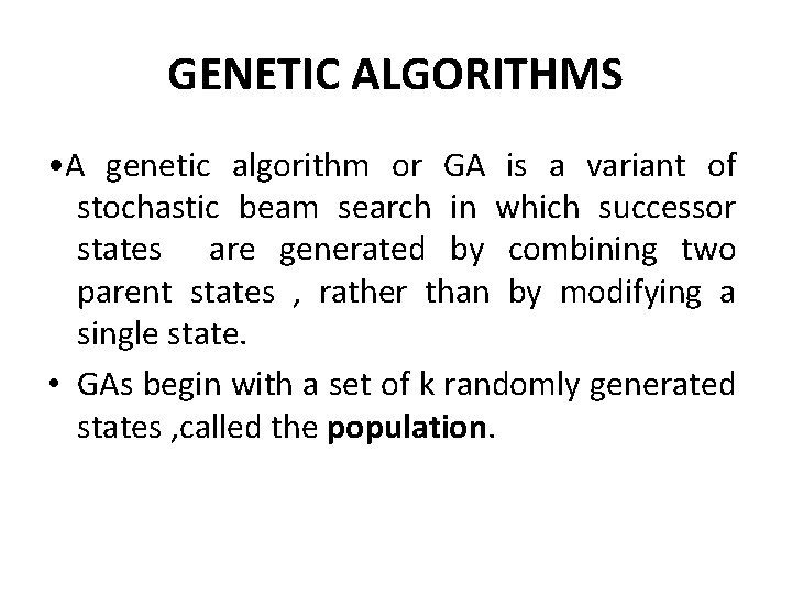 GENETIC ALGORITHMS • A genetic algorithm or GA is a variant of stochastic beam