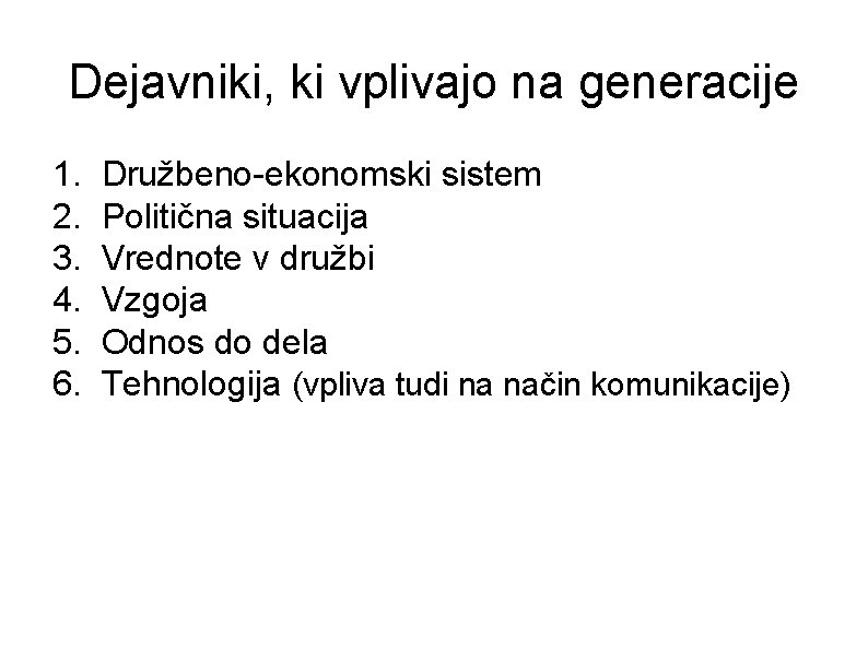 Dejavniki, ki vplivajo na generacije 1. 2. 3. 4. 5. 6. Družbeno-ekonomski sistem Politična