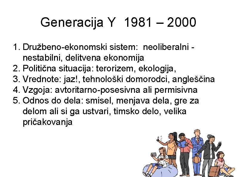 Generacija Y 1981 – 2000 1. Družbeno-ekonomski sistem: neoliberalni nestabilni, delitvena ekonomija 2. Politična