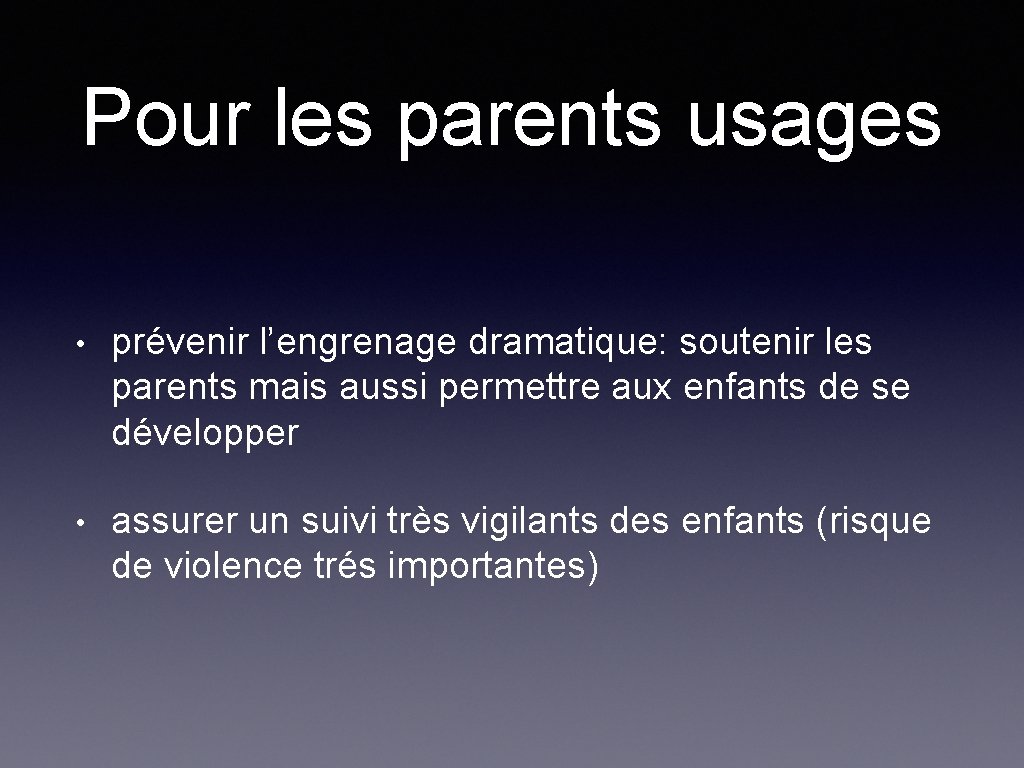 Pour les parents usages • prévenir l’engrenage dramatique: soutenir les parents mais aussi permettre