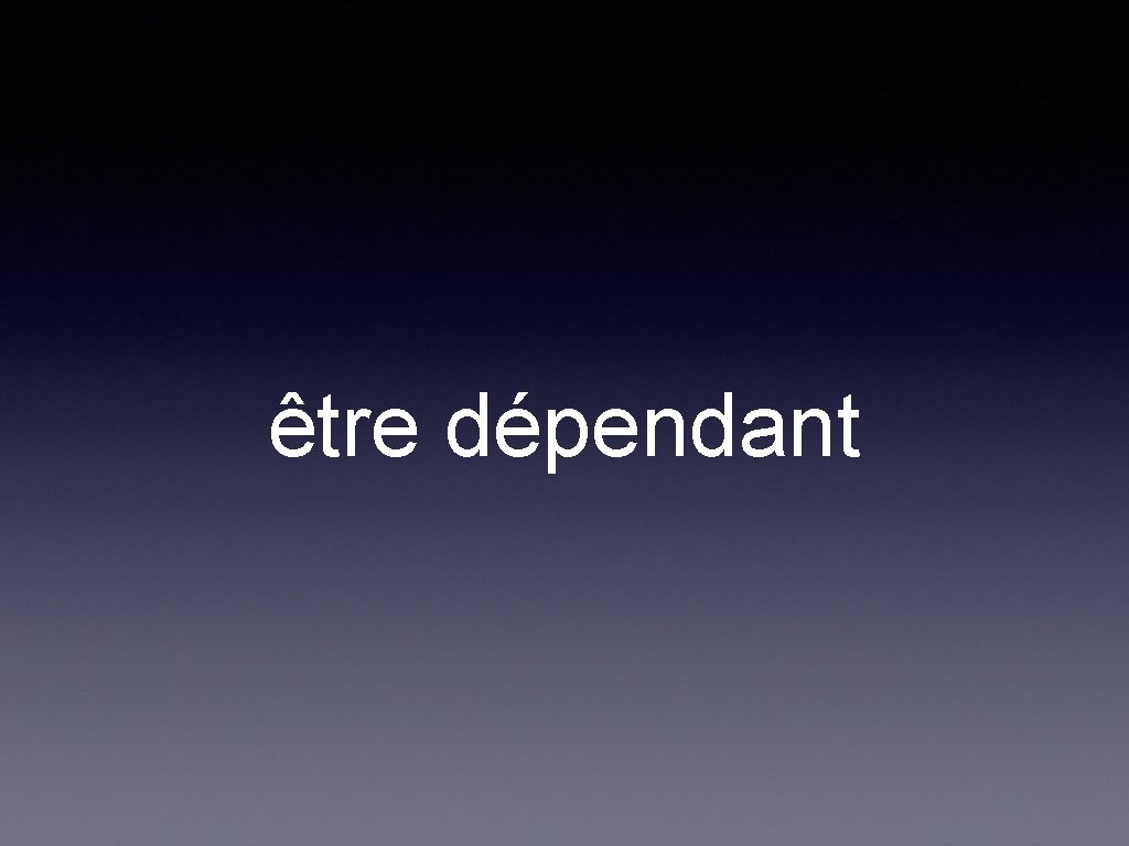 être dépendant 