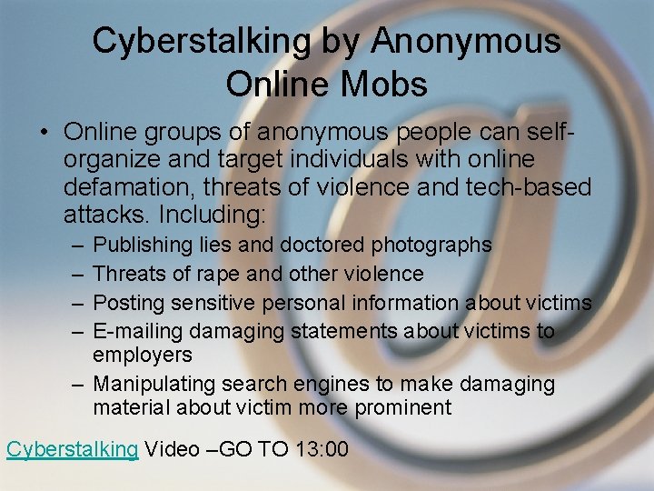 Cyberstalking by Anonymous Online Mobs • Online groups of anonymous people can selforganize and