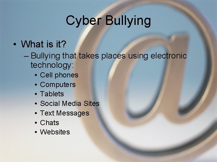 Cyber Bullying • What is it? – Bullying that takes places using electronic technology: