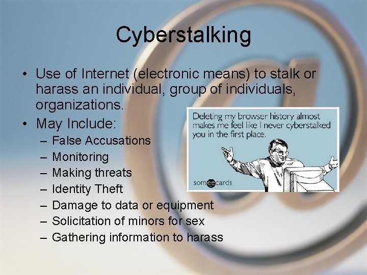 Cyberstalking • Use of Internet (electronic means) to stalk or harass an individual, group