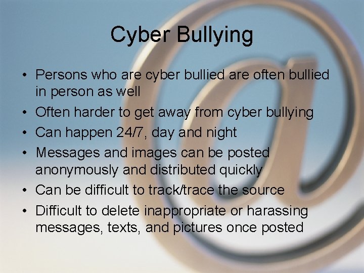 Cyber Bullying • Persons who are cyber bullied are often bullied in person as