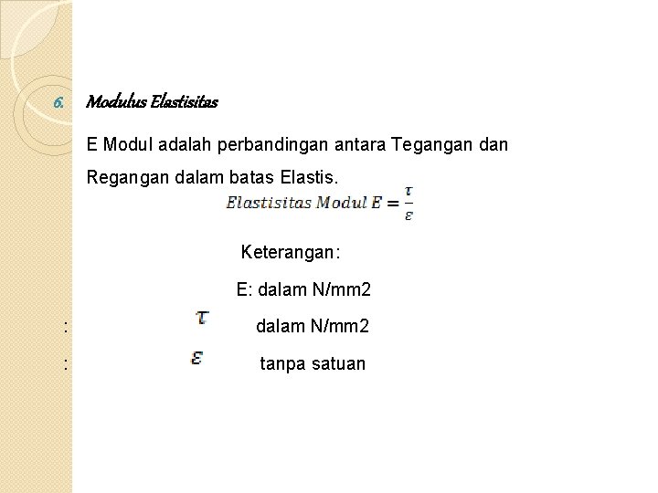 6. Modulus Elastisitas E Modul adalah perbandingan antara Tegangan dan Regangan dalam batas Elastis.
