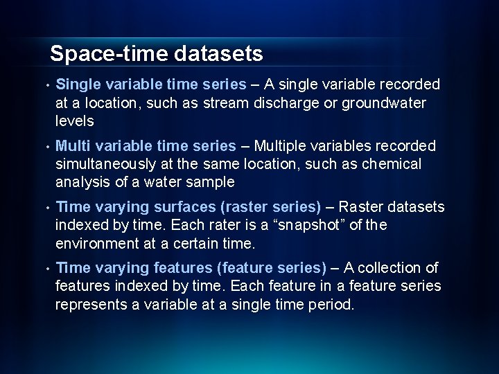 Space-time datasets • Single variable time series – A single variable recorded at a