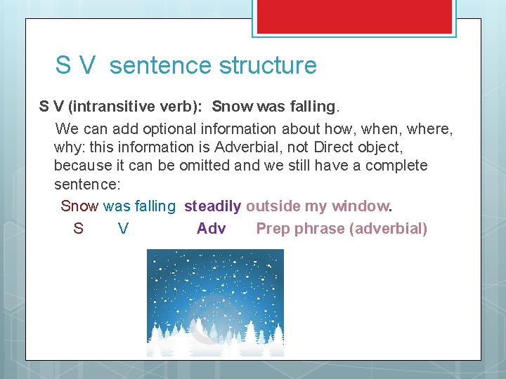 S V sentence structure S V (intransitive verb): Snow was falling. We can add