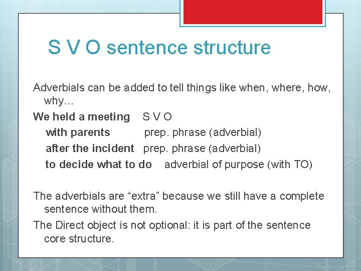 S V O sentence structure Adverbials can be added to tell things like when,