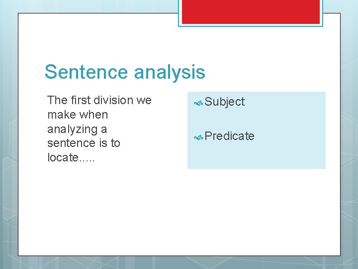 Sentence analysis The first division we make when analyzing a sentence is to locate.