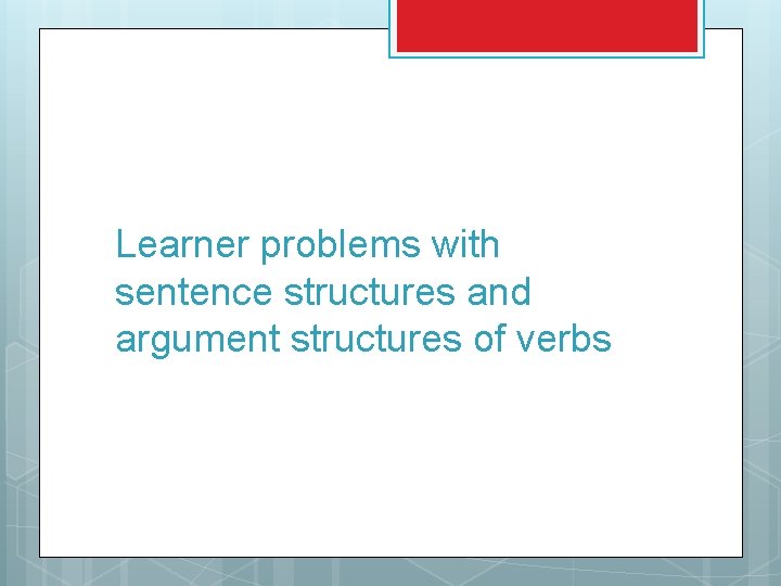 Learner problems with sentence structures and argument structures of verbs 