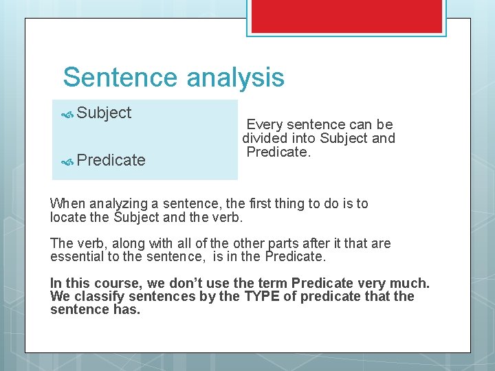 Sentence analysis Subject Predicate Every sentence can be divided into Subject and Predicate. When