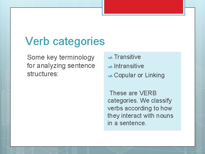 Verb categories Some key terminology for analyzing sentence structures: Transitive Intransitive Copular or Linking