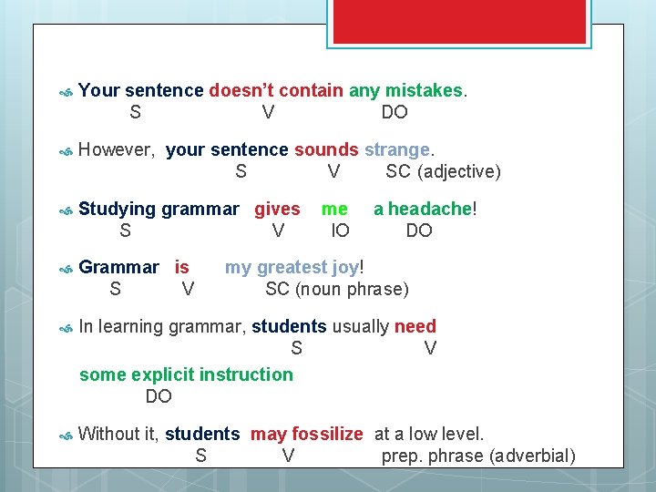  Your sentence doesn’t contain any mistakes. S V DO However, your sentence sounds