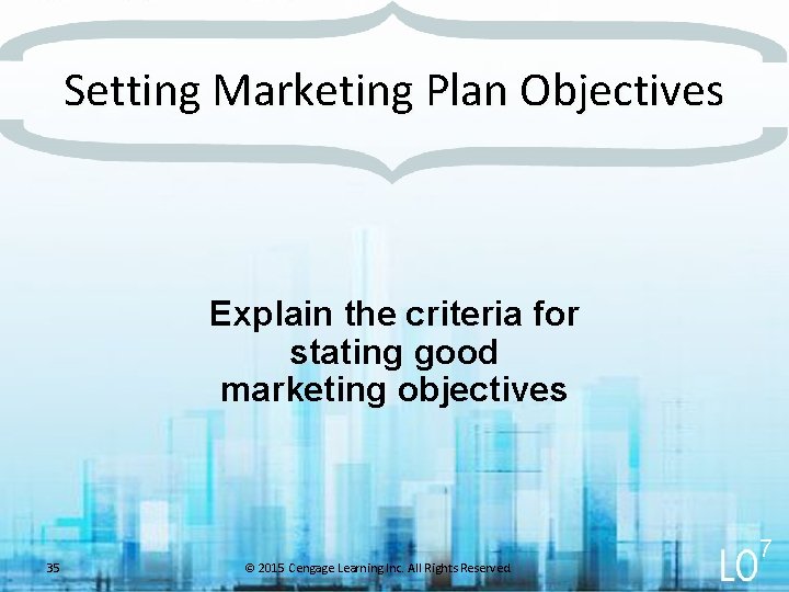 Setting Marketing Plan Objectives Explain the criteria for stating good marketing objectives 35 ©