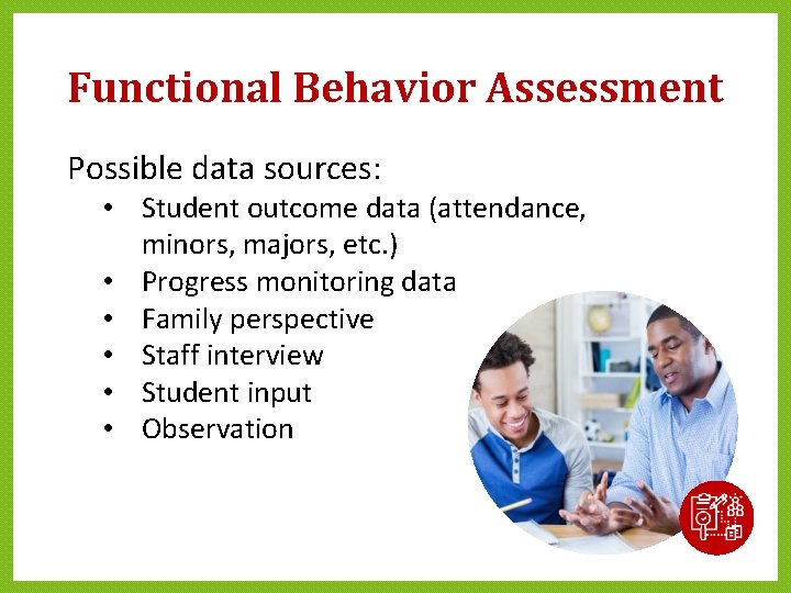 Functional Behavior Assessment Possible data sources: • Student outcome data (attendance, minors, majors, etc. Functional Behavior Assessment Possible data sources: • Student outcome data (attendance, minors, majors, etc.