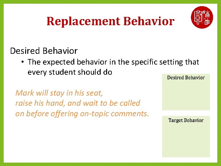 Replacement Behavior Desired Behavior • The expected behavior in the specific setting that every Replacement Behavior Desired Behavior • The expected behavior in the specific setting that every