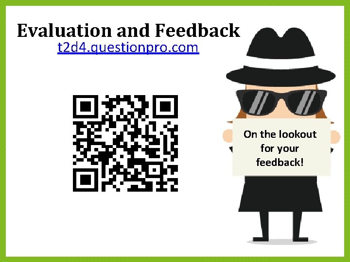 Evaluation and Feedback t 2 d 4. questionpro. com On the lookout for your Evaluation and Feedback t 2 d 4. questionpro. com On the lookout for your