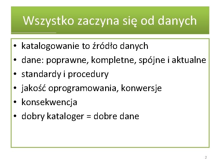 Wszystko zaczyna się od danych • • • katalogowanie to źródło danych dane: poprawne,