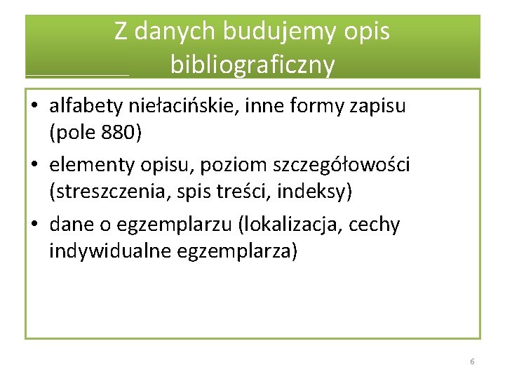 Z danych budujemy opis bibliograficzny • alfabety niełacińskie, inne formy zapisu (pole 880) •