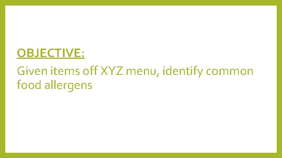 OBJECTIVE: Given items off XYZ menu, identify common food allergens 