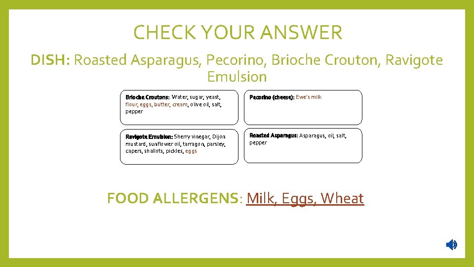 CHECK YOUR ANSWER DISH: Roasted Asparagus, Pecorino, Brioche Crouton, Ravigote Emulsion Brioche Croutons: Water,