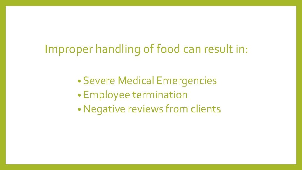 Improper handling of food can result in: • Severe Medical Emergencies • Employee termination