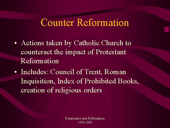 Counter Reformation • Actions taken by Catholic Church to counteract the impact of Protestant