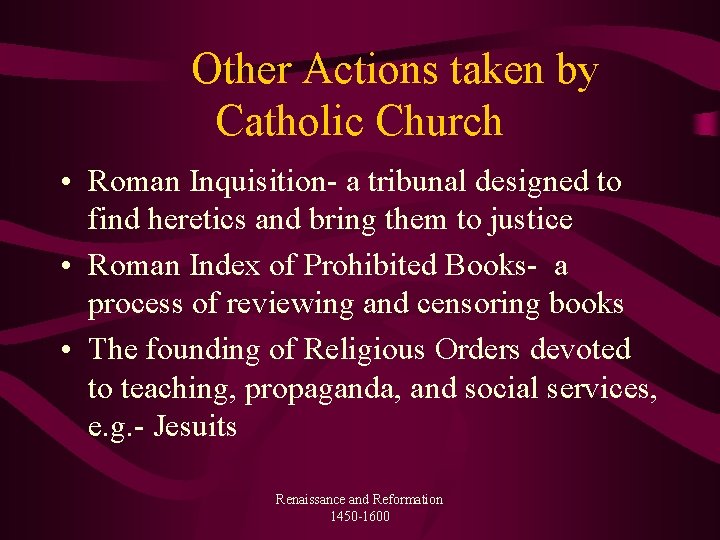 Other Actions taken by Catholic Church • Roman Inquisition- a tribunal designed to find