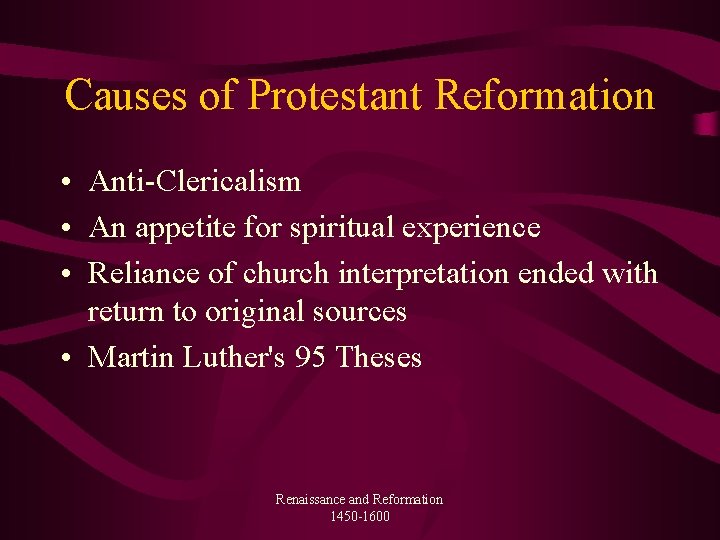 Causes of Protestant Reformation • Anti-Clericalism • An appetite for spiritual experience • Reliance