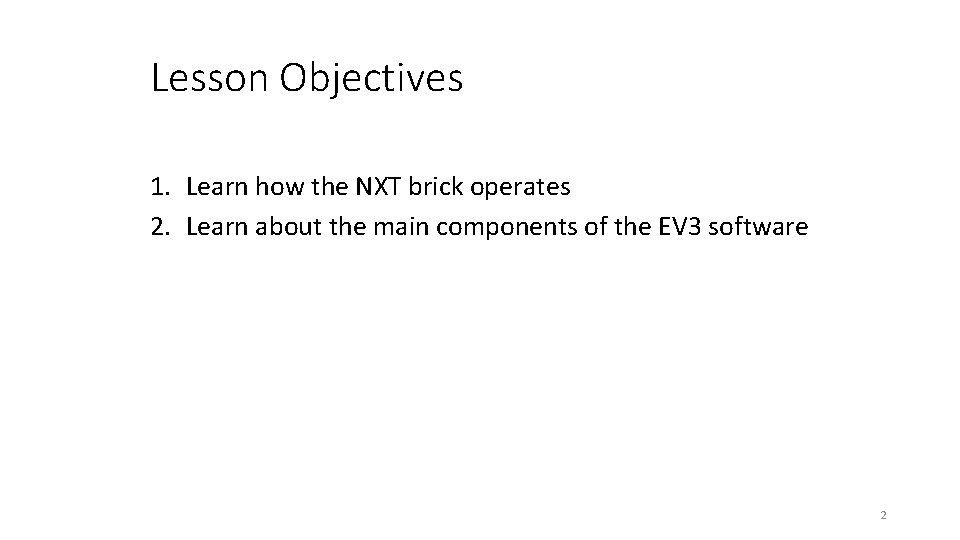 Lesson Objectives 1. Learn how the NXT brick operates 2. Learn about the main