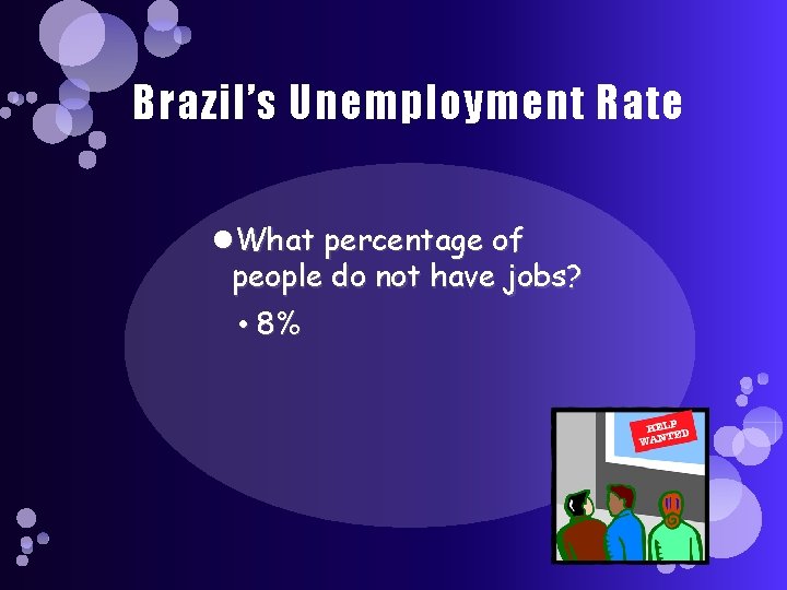 Brazil’s Unemployment Rate What percentage of people do not have jobs? • 8% 