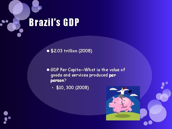 Brazil’s GDP $2. 03 trillion (2008) GDP Per Capita--What is the value of goods