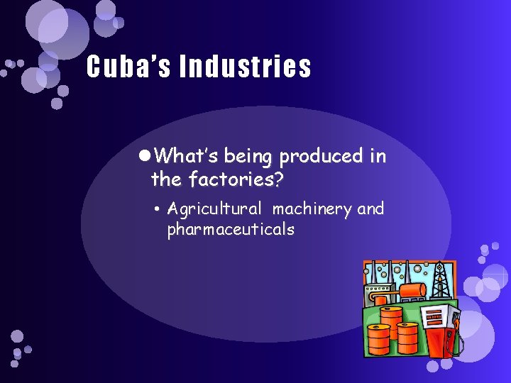 Cuba’s Industries What’s being produced in the factories? • Agricultural machinery and pharmaceuticals 