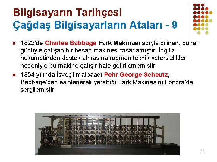 Bilgisayarın Tarihçesi Çağdaş Bilgisayarların Ataları - 9 l l 1822’de Charles Babbage Fark Makinası