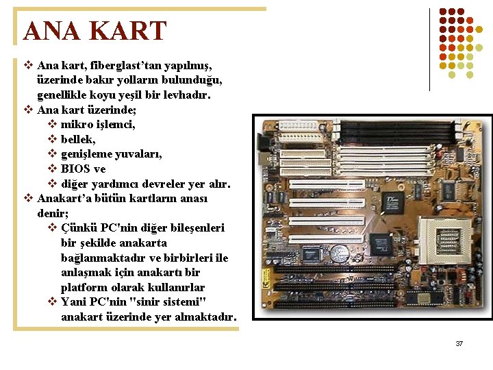 ANA KART v Ana kart, fiberglast’tan yapılmış, üzerinde bakır yolların bulunduğu, genellikle koyu yeşil