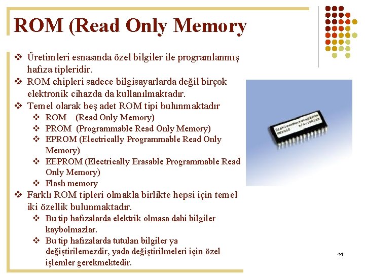 ROM (Read Only Memory v Üretimleri esnasında özel bilgiler ile programlanmış hafıza tipleridir. v