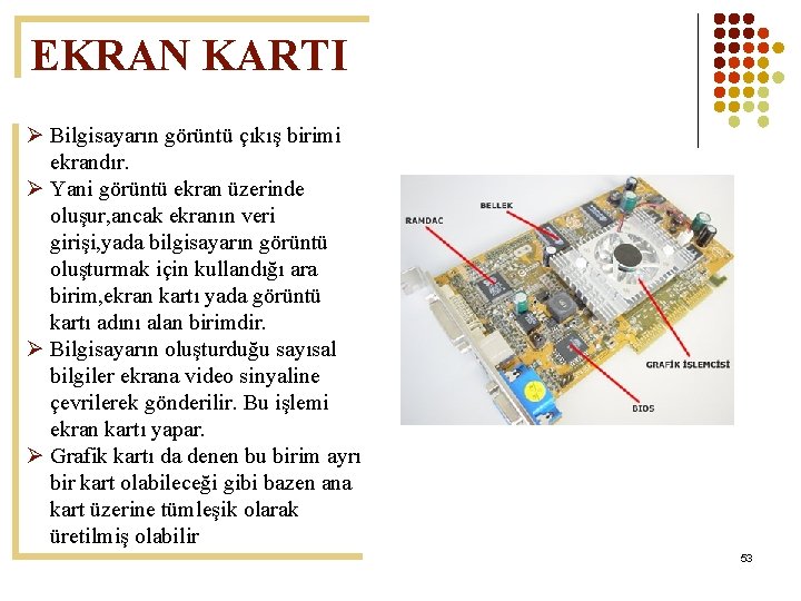 EKRAN KARTI Ø Bilgisayarın görüntü çıkış birimi ekrandır. Ø Yani görüntü ekran üzerinde oluşur,