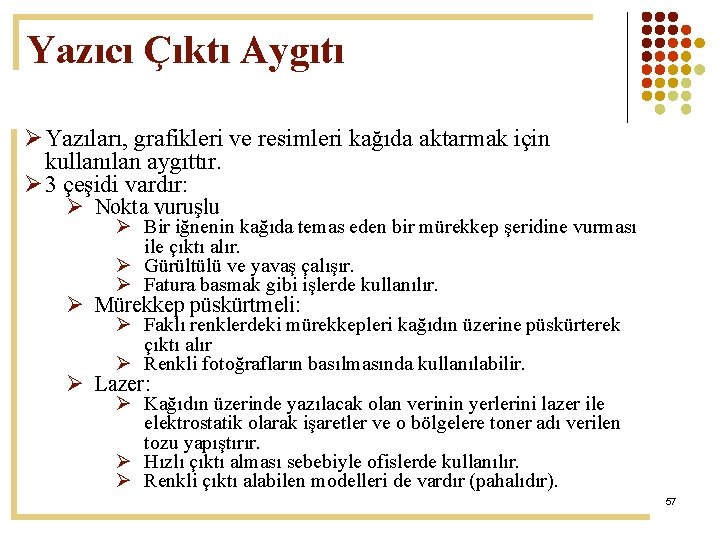 Yazıcı Çıktı Aygıtı Ø Yazıları, grafikleri ve resimleri kağıda aktarmak için kullanılan aygıttır. Ø