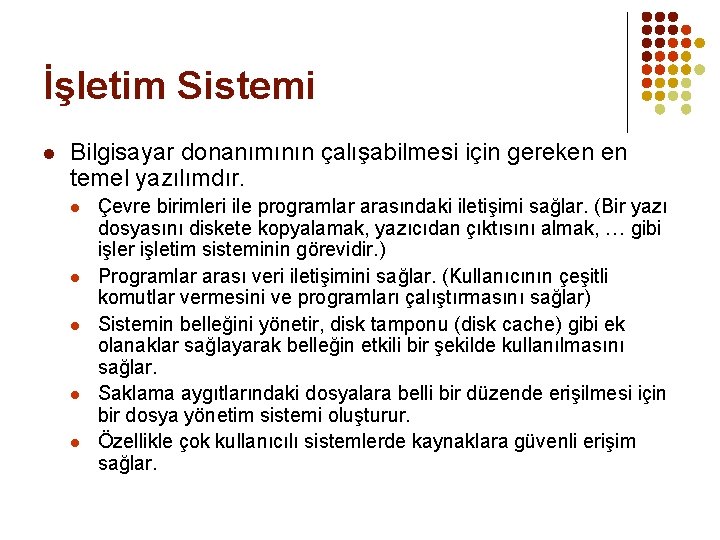 İşletim Sistemi l Bilgisayar donanımının çalışabilmesi için gereken en temel yazılımdır. l l l