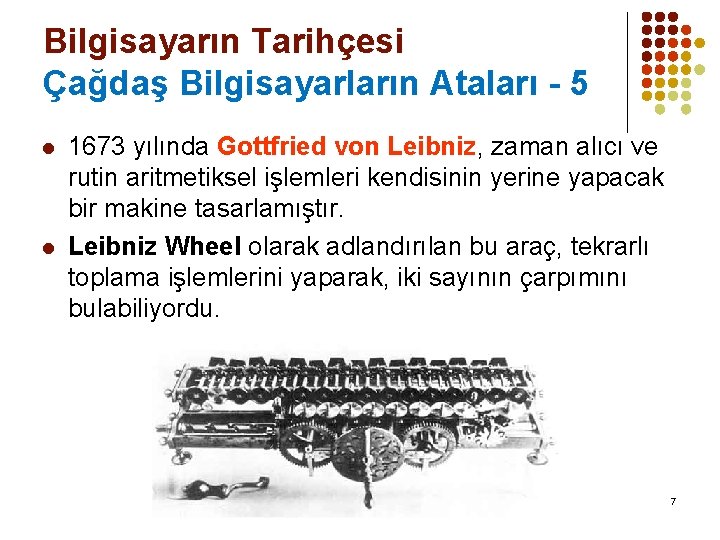 Bilgisayarın Tarihçesi Çağdaş Bilgisayarların Ataları - 5 l l 1673 yılında Gottfried von Leibniz,