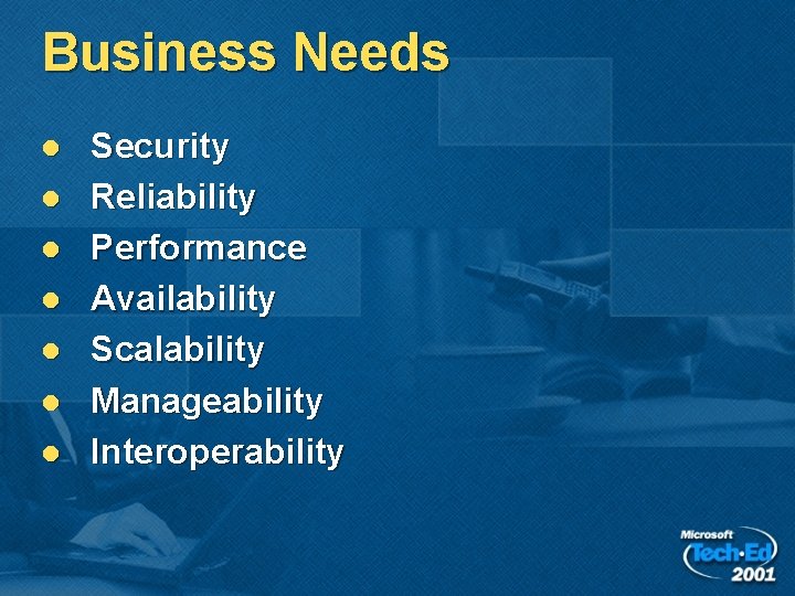 Business Needs l l l l Security Reliability Performance Availability Scalability Manageability Interoperability 