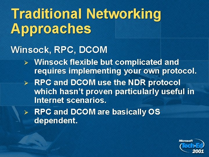 Traditional Networking Approaches Winsock, RPC, DCOM Ø Ø Ø Winsock flexible but complicated and