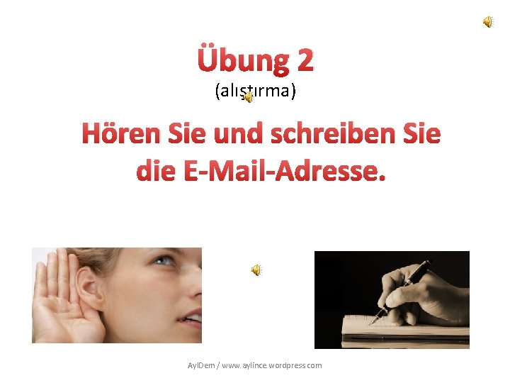 Übung 2 (alıştırma) Hören Sie und schreiben Sie die E-Mail-Adresse. Ayl. Dem / www.