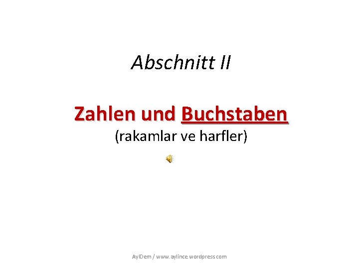 Abschnitt II Zahlen und Buchstaben (rakamlar ve harfler) Ayl. Dem / www. aylince. wordpress.