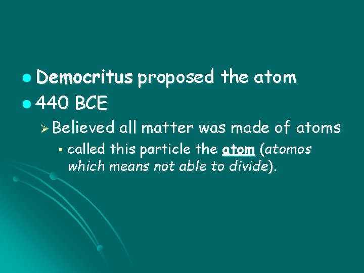 l Democritus l 440 BCE Ø Believed § proposed the atom all matter was
