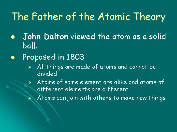 The Father of the Atomic Theory l l John Dalton viewed the atom as
