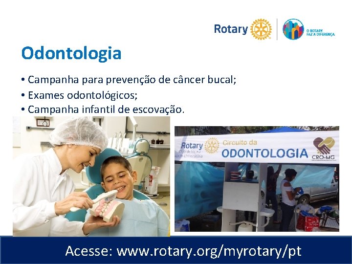 Odontologia • Campanha para prevenção de câncer bucal; • Exames odontológicos; • Campanha infantil