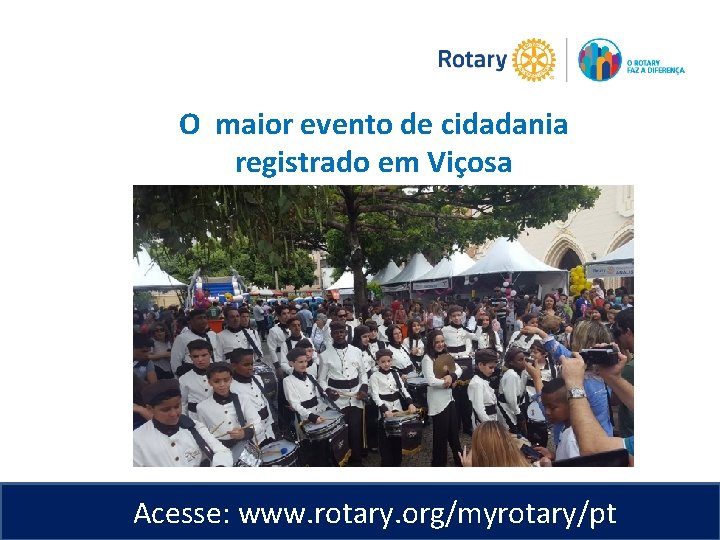 O maior evento de cidadania registrado em Viçosa Acesse: www. rotary. org/myrotary/pt 