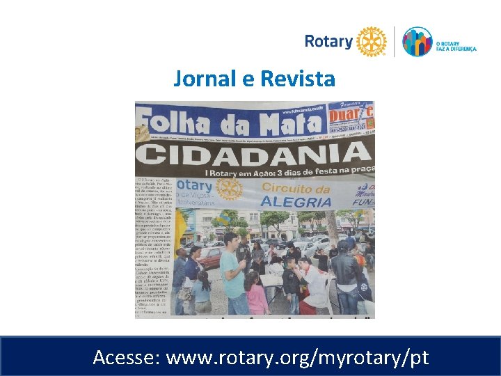 Jornal e Revista Acesse: www. rotary. org/myrotary/pt 